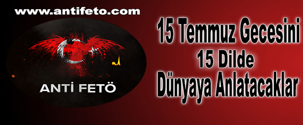 15 Temmuz gecesini 15 dilde dünyaya anlatacaklar!